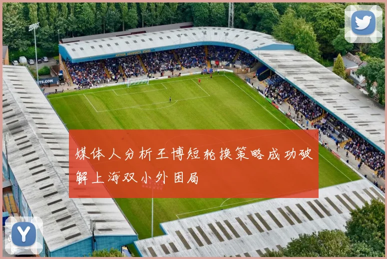 媒体人分析王博短轮换策略成功破解上海双小外困局