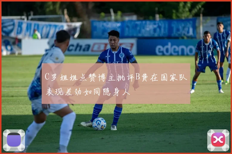 C罗姐姐点赞博主批评B费在国家队表现差劲如同隐身人