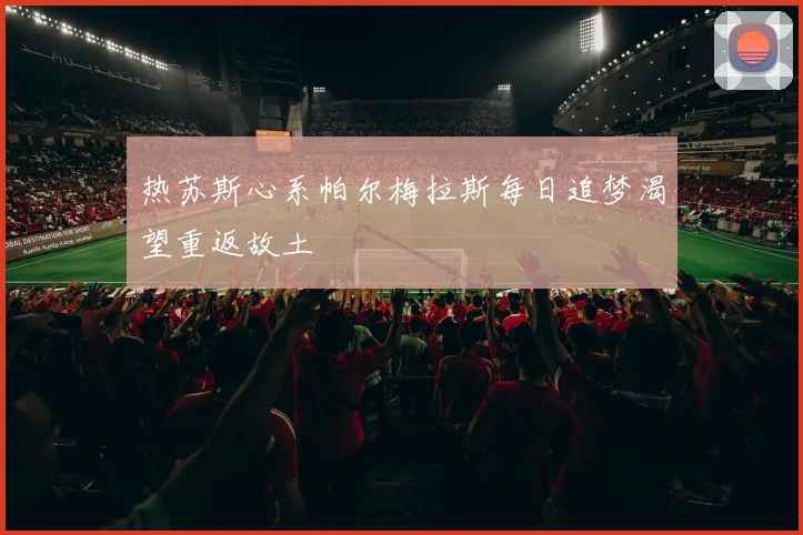 热苏斯心系帕尔梅拉斯每日追梦渴望重返故土